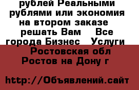 120 рублей Реальными рублями или экономия на втором заказе – решать Вам! - Все города Бизнес » Услуги   . Ростовская обл.,Ростов-на-Дону г.